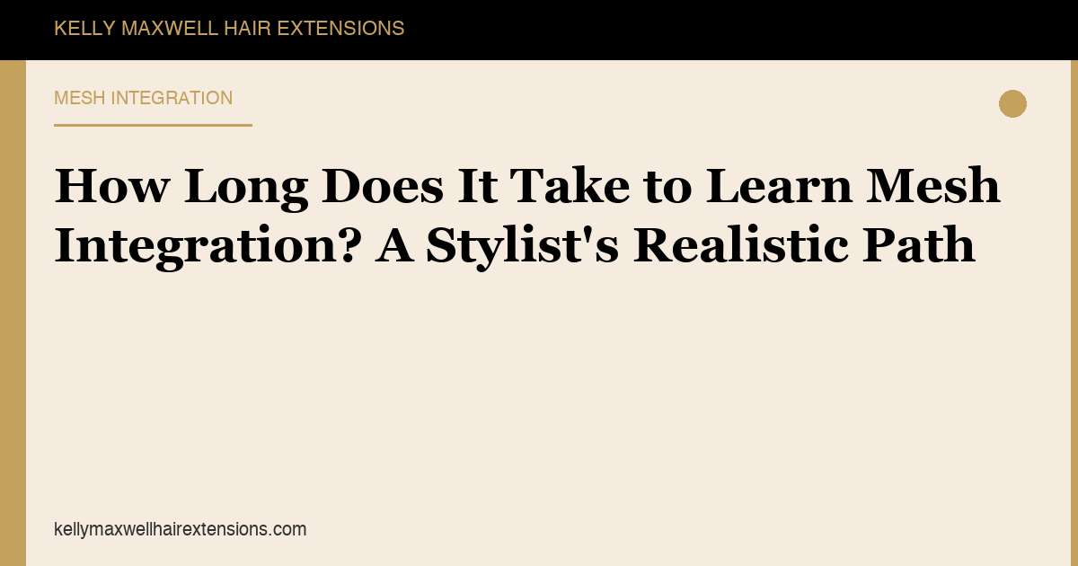 How Long Does It Take to Learn Mesh Integration? A Stylist's Realistic Path