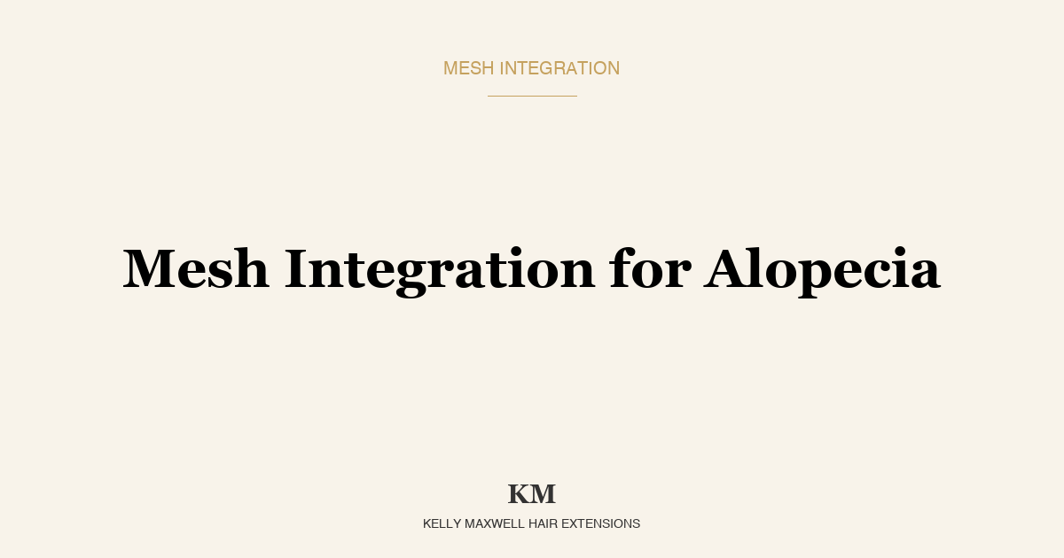 Mesh Integration for Alopecia: What Every Client and Every Stylist Should Know
