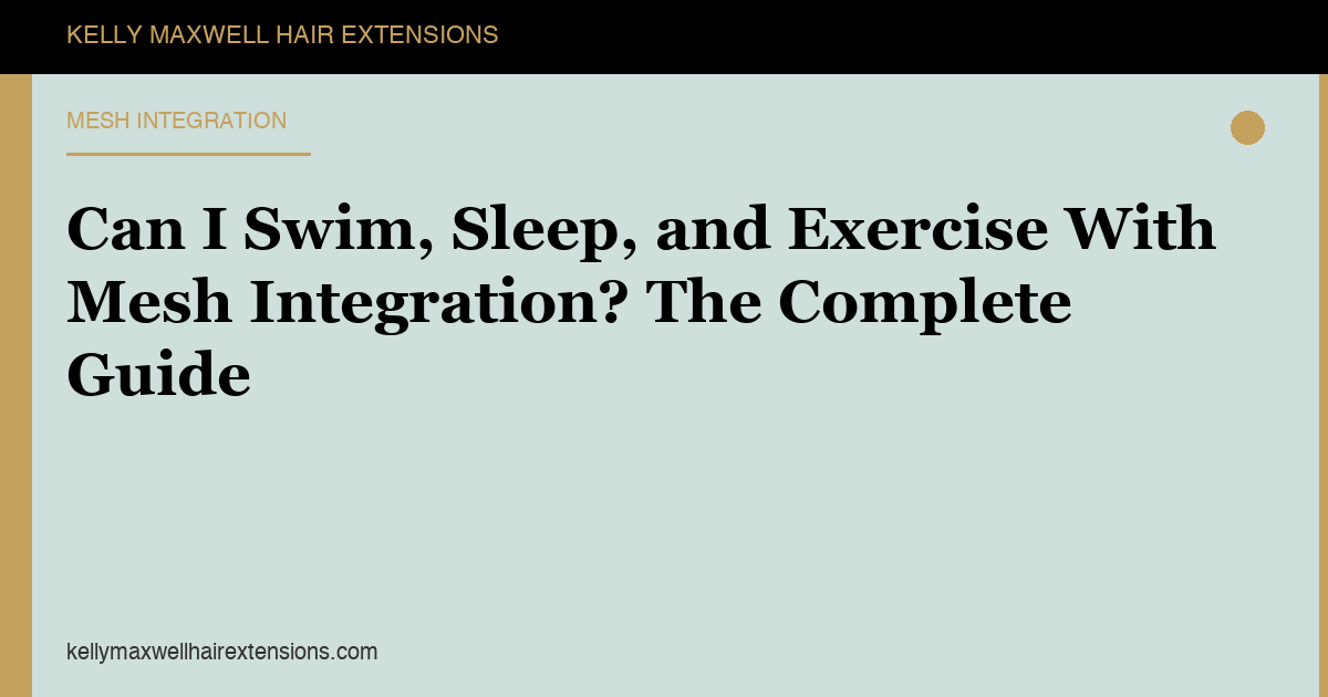 Can I Swim, Sleep, and Exercise With Mesh Integration? The Complete Guide