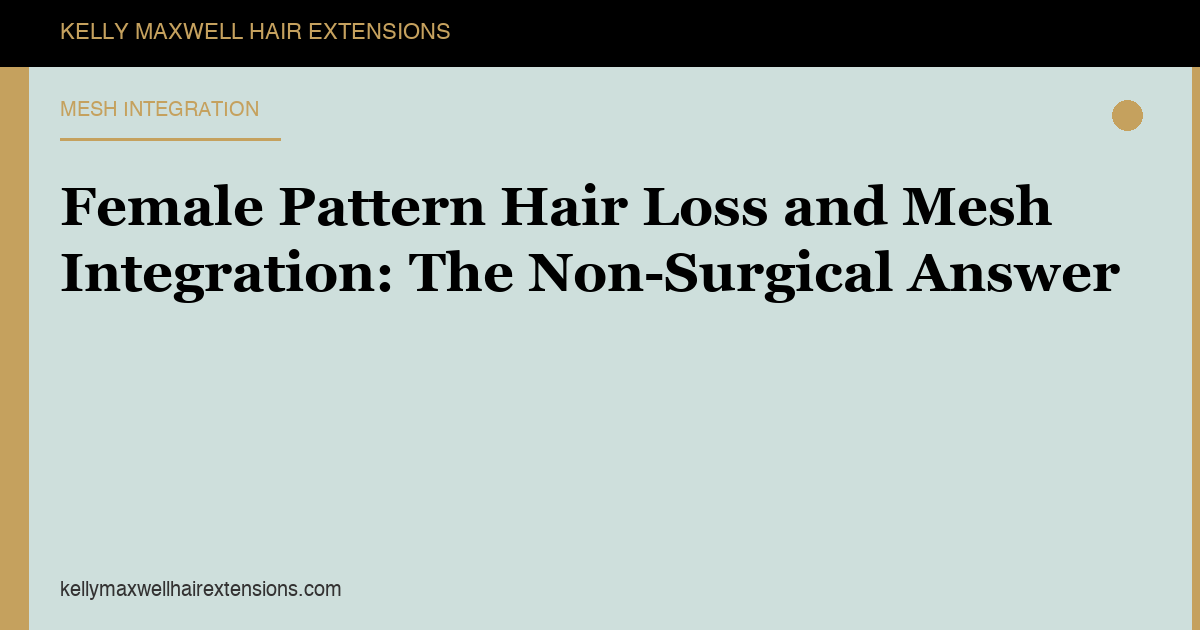 Female Pattern Hair Loss and Mesh Integration: The Non-Surgical Answer