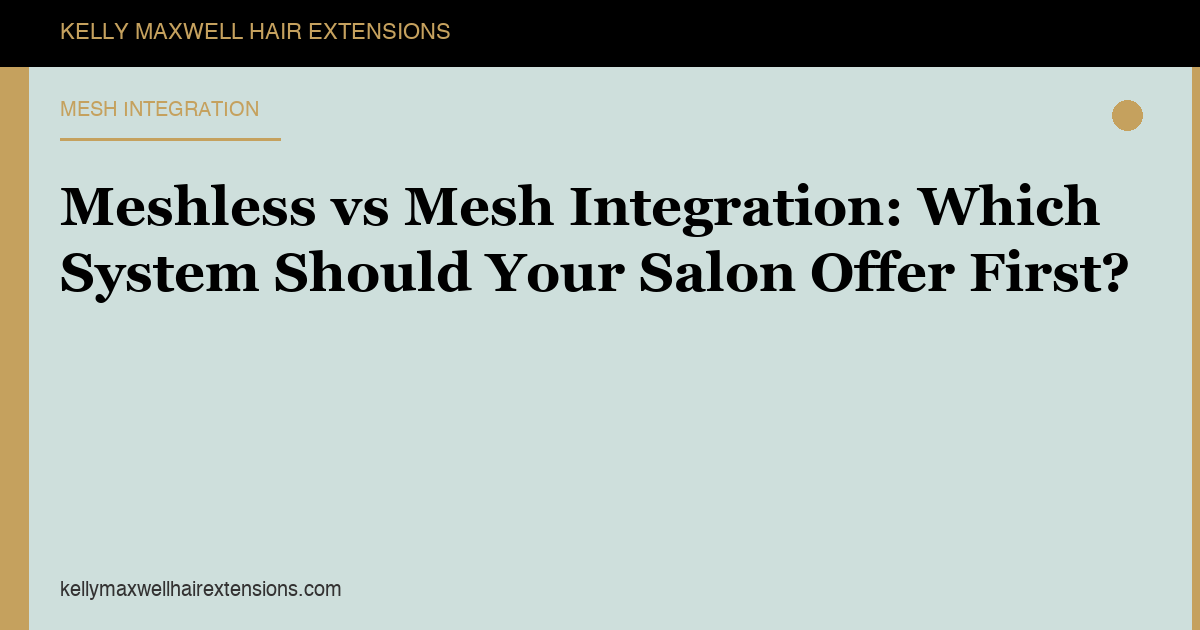 Meshless vs Mesh Integration: Which System Should Your Salon Offer First?